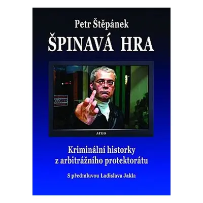 Špinavá hra - Kriminální historky z arbitrážního protektorátu - Petr Štěpánek