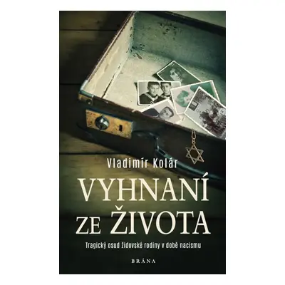 Vyhnaní ze života - Tragický osud židovské rodiny v době nacismu - Vladimír Kolár