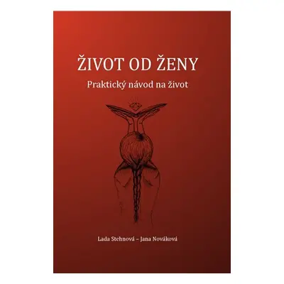 Život od ženy - Praktický návod na život - Lada Stehnová