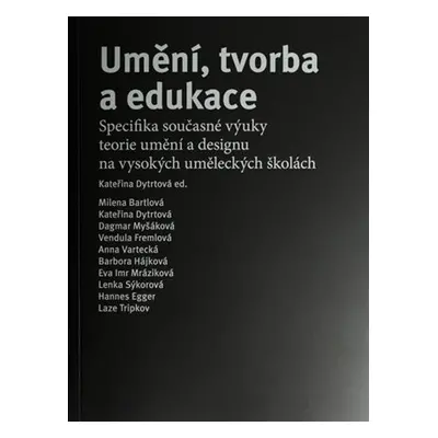 Umění, tvorba a edukace - Specifika současné výuky teorie umění a designu na vysokých uměleckých