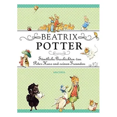 Sämtliche Geschichten von Peter Hase und seinen Freunden - Beatrix Potter