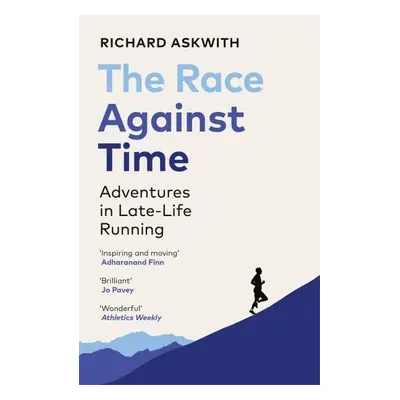 The Race Against Time: Adventures in Late-Life Running - Richard Askwith