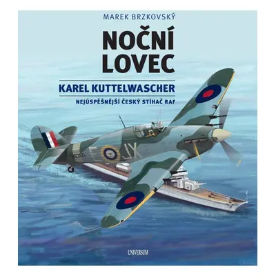 Noční lovec - Karel Kuttelwascher – nejúspěšnější český stíhač druhé světové války - Marek Brzko