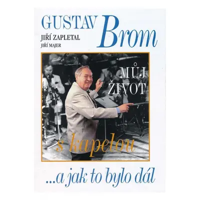 Gustav Brom - Můj život s kapelou ...a jak to bylo dál - Jiří Majer