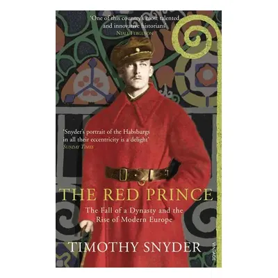 The Red Prince : The Fall of a Dynasty and the Rise of Modern Europe - Timothy Snyder