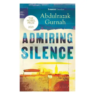 Admiring Silence : By the winner of the Nobel Prize in Literature 2021 - Abdulrazak Gurnah