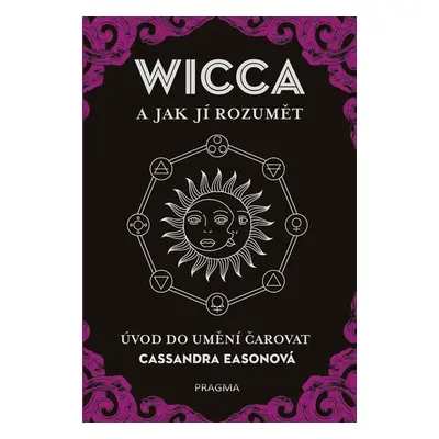 WICCA a jak jí rozumět - Úvod do umění čarovat - Cassandra Eason