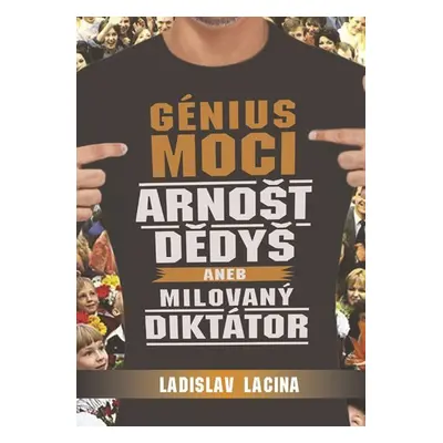 Génius moci Arnošt Dědyš aneb Milovaný diktátor - Ladislav Lacina