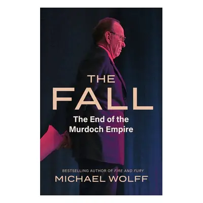 The Fall: The End of the Murdoch Empire, 1. vydání - Michael Wolff