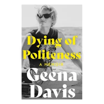 Dying of Politeness: A Memoir - Geena Davis