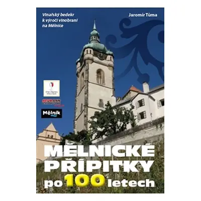 Mělnické přípitky po 100 letech - Vinařský bedekr k výročí vinobraní na Mělníce - Jaromír Tůma