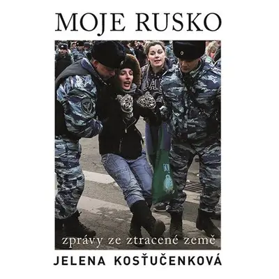 Mé Rusko - Zprávy ze ztracené země - Jelena Kosťučenková