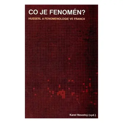 Co je fenomén? Husserl a fenomenologie ve Francii - Karel Novotný