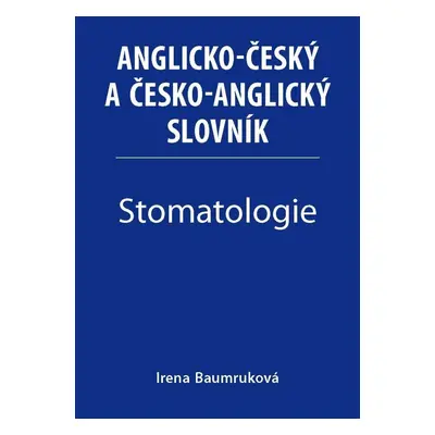 Stomatologie - Anglicko-český a česko-anglický slovník - Irena Baumruková