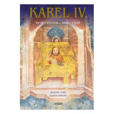 Karel IV. – Rytíř – poutník – král – císař, 2. vydání - Bohumil Vurm