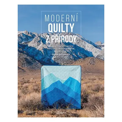 Moderní quilty z přírody - Čtrnáct quiltovacích projektů inspirovaných přírodou - Donna McLeod