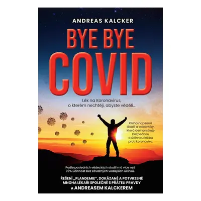 Bye bye covid - Lék na Koronavirus o kterém nechtějí, abyste věděli - Andreas Ludwig Kalcker