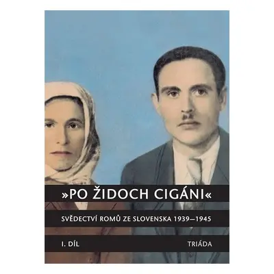 „Po židoch cigáni“: Svědectví slovenských Romů 1939-1945, I. část - Milena Hübschmannová