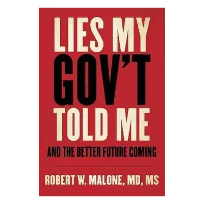 Lies My Gov´t Told Me : And the Better Future Coming - Robert W. Malone