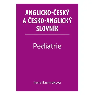 Pediatrie - Anglicko-český a česko-anglický slovník - Irena Baumruková