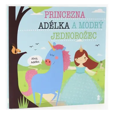 Princezna Adélka a modrý jednorožec - Dětské knihy se jmény - Lucie Šavlíková