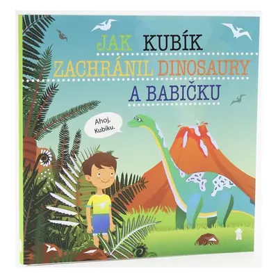 Jak Kubík zachránil dinosaury a babičku - Dětské knihy se jmény - Šimon Matějů