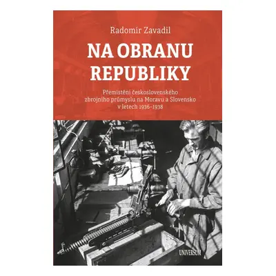 Na obranu republiky - Přemístění československého zbrojního průmyslu na Moravu a Slovensko v let