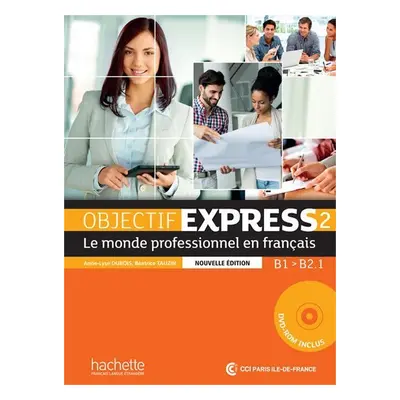 Objectif Express 2 (B1/B2.1) Livre de l´éleve + DVD-ROM, Nouvelle édition - Anne-Lyse Dubois