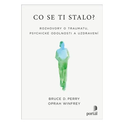 Co se ti stalo? - Rozhovory o traumatu, psychické odolnosti a uzdravení - Oprah Winfrey