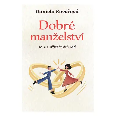 Dobré manželství, 10 + 1 užitečných rad - Daniela Kovářová