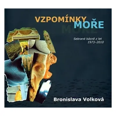 Vzpomínky moře - Sebrané básně z let 1973 - 2010 - Bronislava Volková