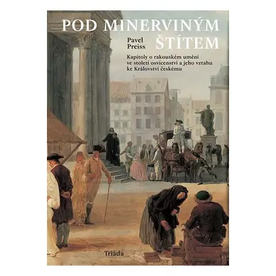 Pod Minerviným štítem: Kapitoly o rakouském umění ve století osvícenství a jeho vztahu ke Králov