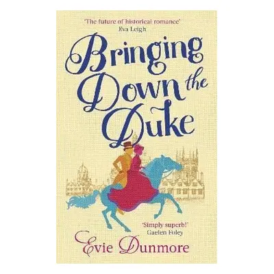 Bringing Down the Duke: swoony, feminist and romantic, perfect for fans of Bridgerton - Evie Dun