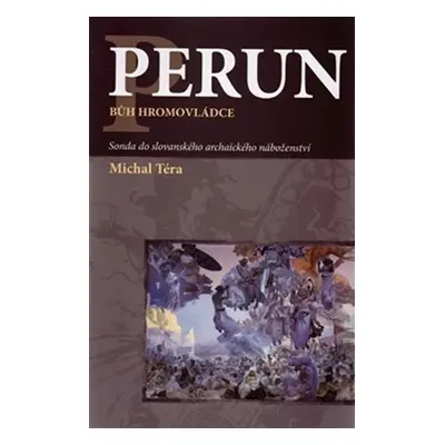 Perun bůh hromovládce - Sonda do slovanského archaického náboženství, 2. vydání - Michal Téra