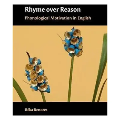 Rhyme over Reason : Phonological Motivation in English - Reka Benczes