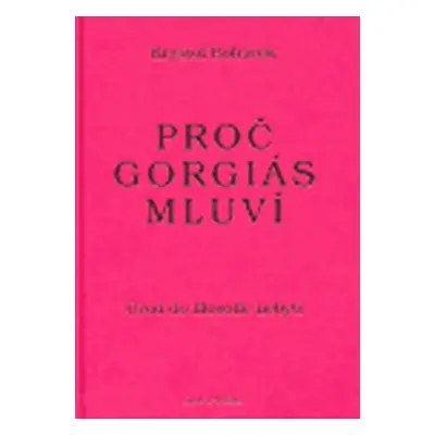 Proč Gorgiás mluví. Úvod do filosofie nebytí - Kryštof Boháček