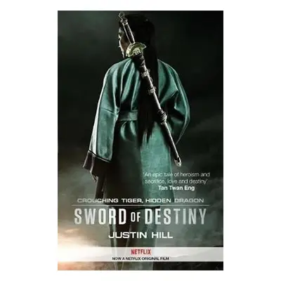 Crouching Tiger, Hidden Dragon : Sword of Destiny - Justin Hill