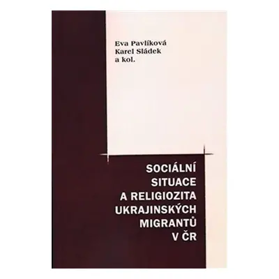 Sociální situace a religiozita ukraj. migrantů - Eva Pavlíková