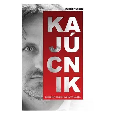 Kajúcnik - Skutočný príbeh Ľudovíta Makóa (slovensky) - Martin Turček