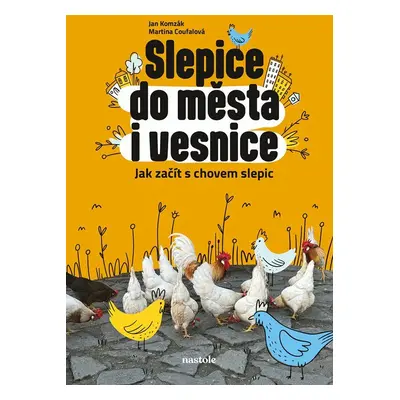 Slepice do města i vesnice - Jak začít s chovem slepic - Martina Coufalová