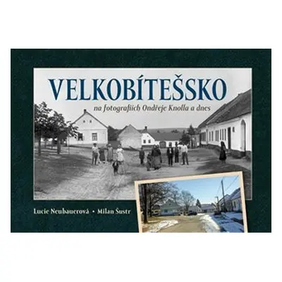 Velkobítešsko na fotografiích Ondřeje Knolla a dnes - Lucie Neubauerová