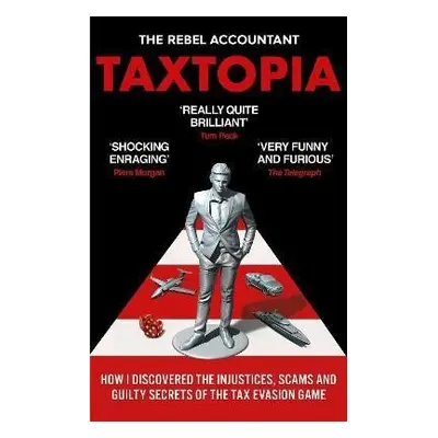 TAXTOPIA: How I Discovered the Injustices, Scams and Guilty Secrets of the Tax Evasion Game