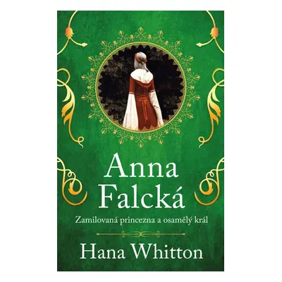 Anna Falcká - Zamilovaná princezna a osamělý král - Hana Parkánová-Whitton