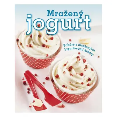 Mražený jogurt - Poháry s mraženými jogurtovými krémy - Melanie Zaninová