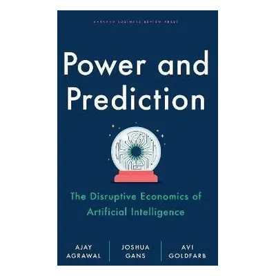 Power and Prediction: The Disruptive Economics of Artificial Intelligence - Ajay Agrawal