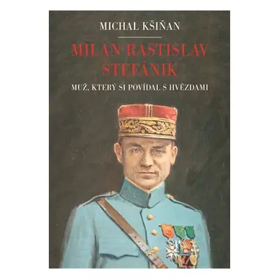 Milan Rastislav Štefánik - Muž, který si povídal s hvězdami - Michal Kšiňan