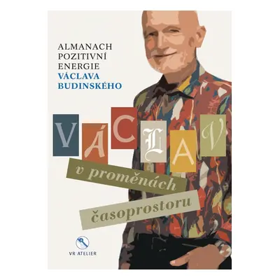 Václav v proměnách časoprostoru - Almanach pozitivní energie Václava Budinského - Václav Budinsk