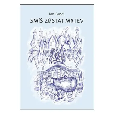 Smíš zůstat mrtev - Ivo Fencl