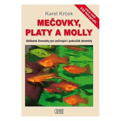 Mečovky, platy a Molly - Oblíbené živorodky pro začínající i pokročilé akvaristy - Karel Krček