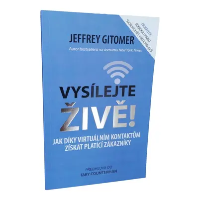 Vysílejte živě - Jak díky virtuálním kontaktům získat platící zákazníky - Jeffery Gitomer